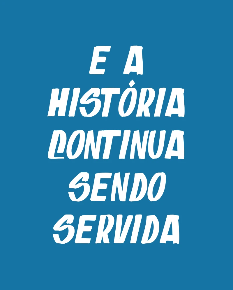 E a história continua sendo servida
